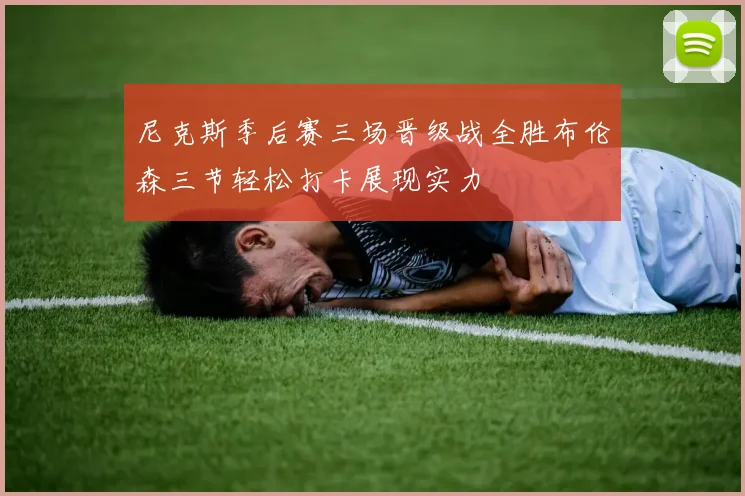 尼克斯季后赛三场晋级战全胜布伦森三节轻松打卡展现实力