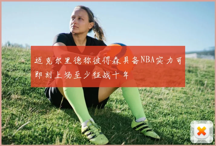 迈克尔里德称彼得森具备NBA实力可即刻上场至少征战十年